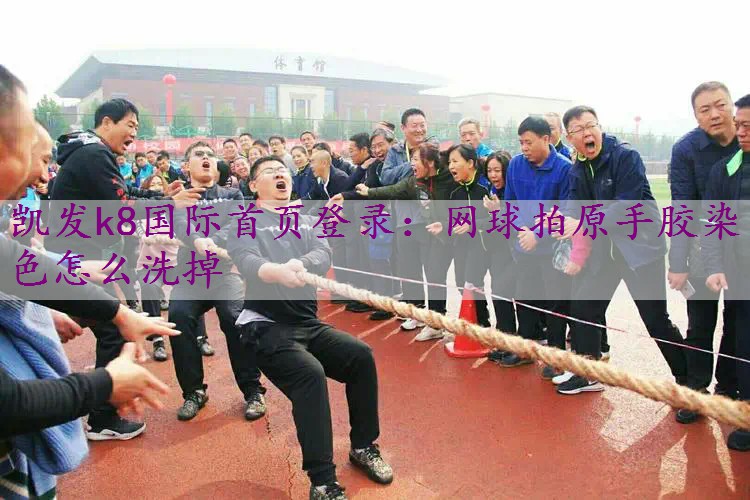 网球拍原手胶染色怎么洗掉