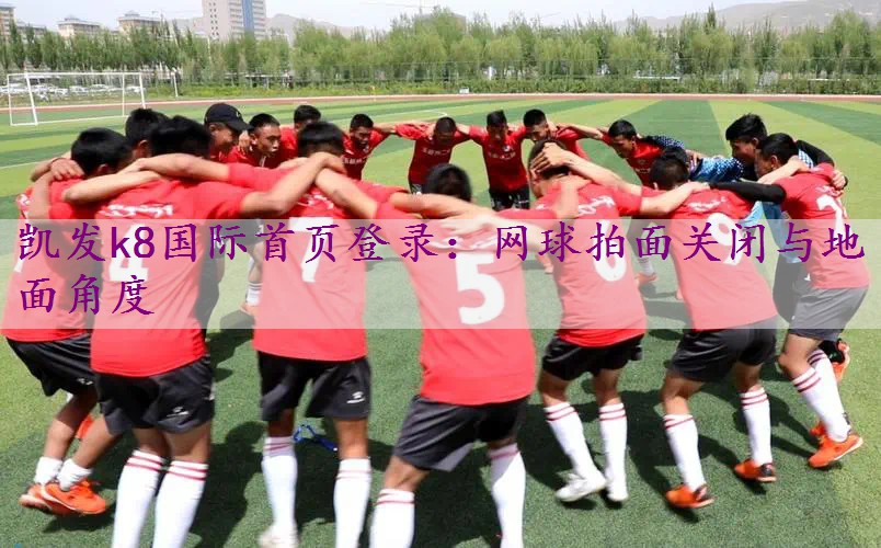 网球拍面关闭与地面角度