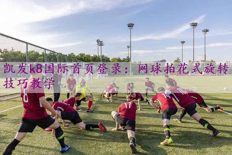 网球拍花式旋转技巧教学